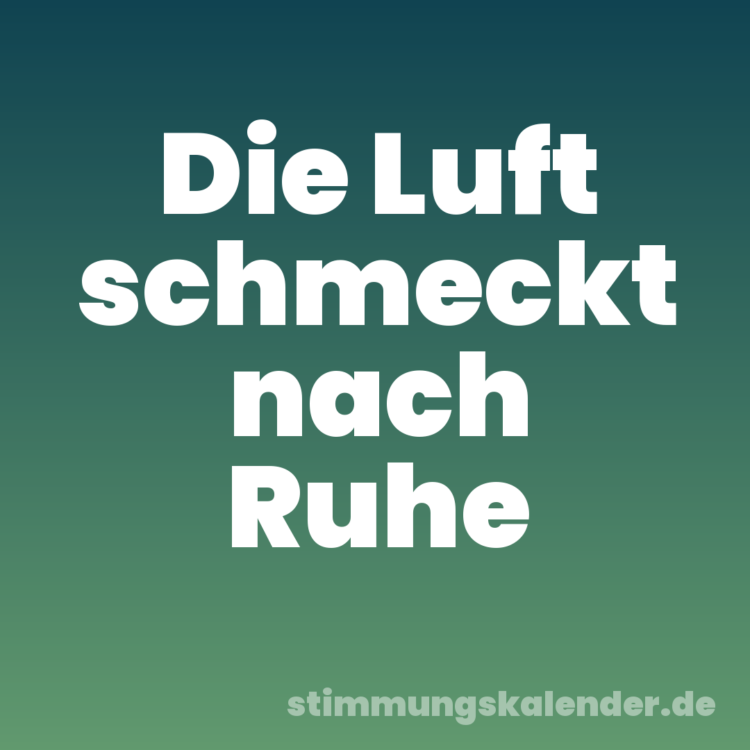 Die Luft schmeckt nach Ruhe