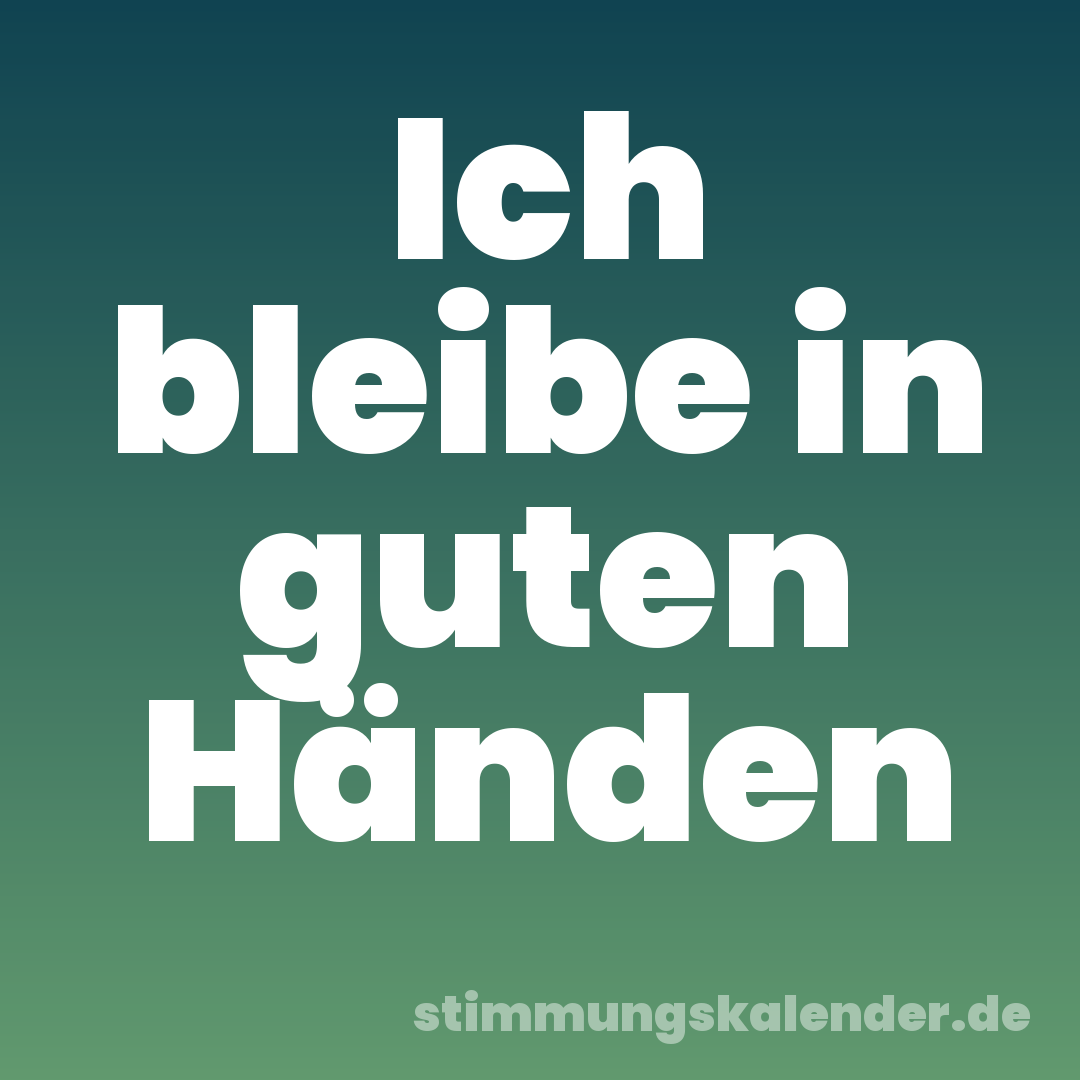 Ich bleibe in guten Händen