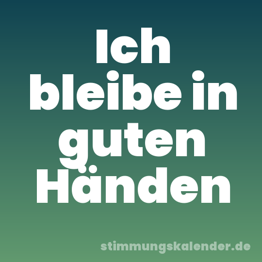 Ich bleibe in guten Händen