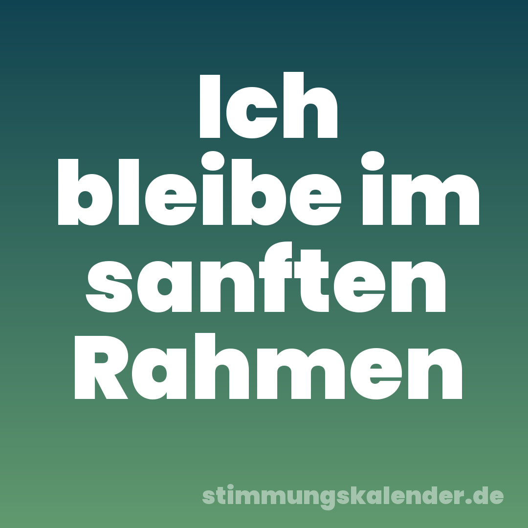 Ich bleibe im sanften Rahmen