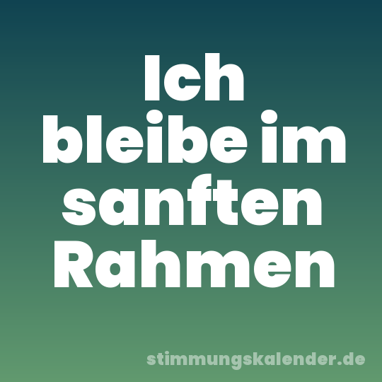 Ich bleibe im sanften Rahmen