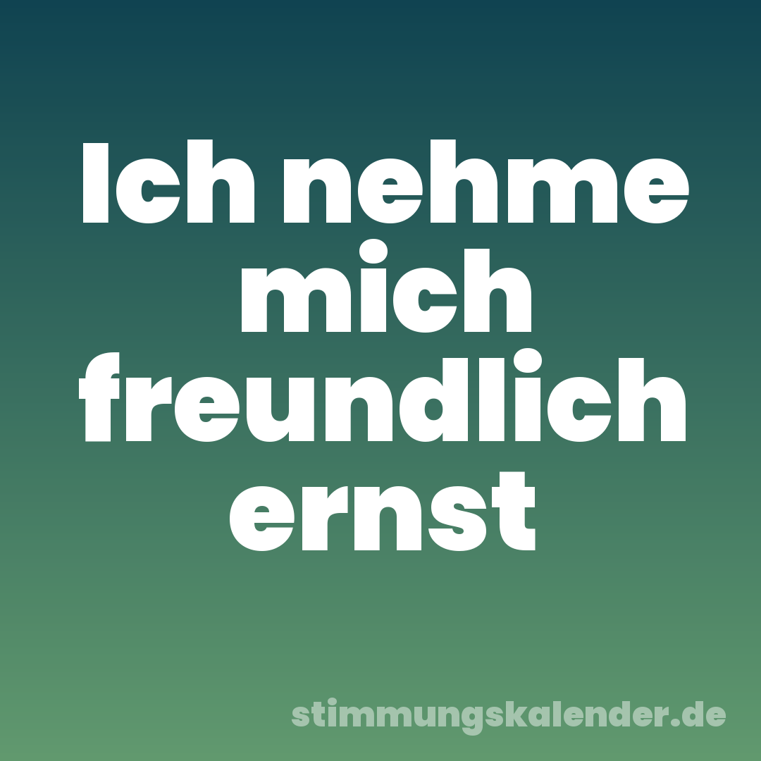 Ich nehme mich freundlich ernst