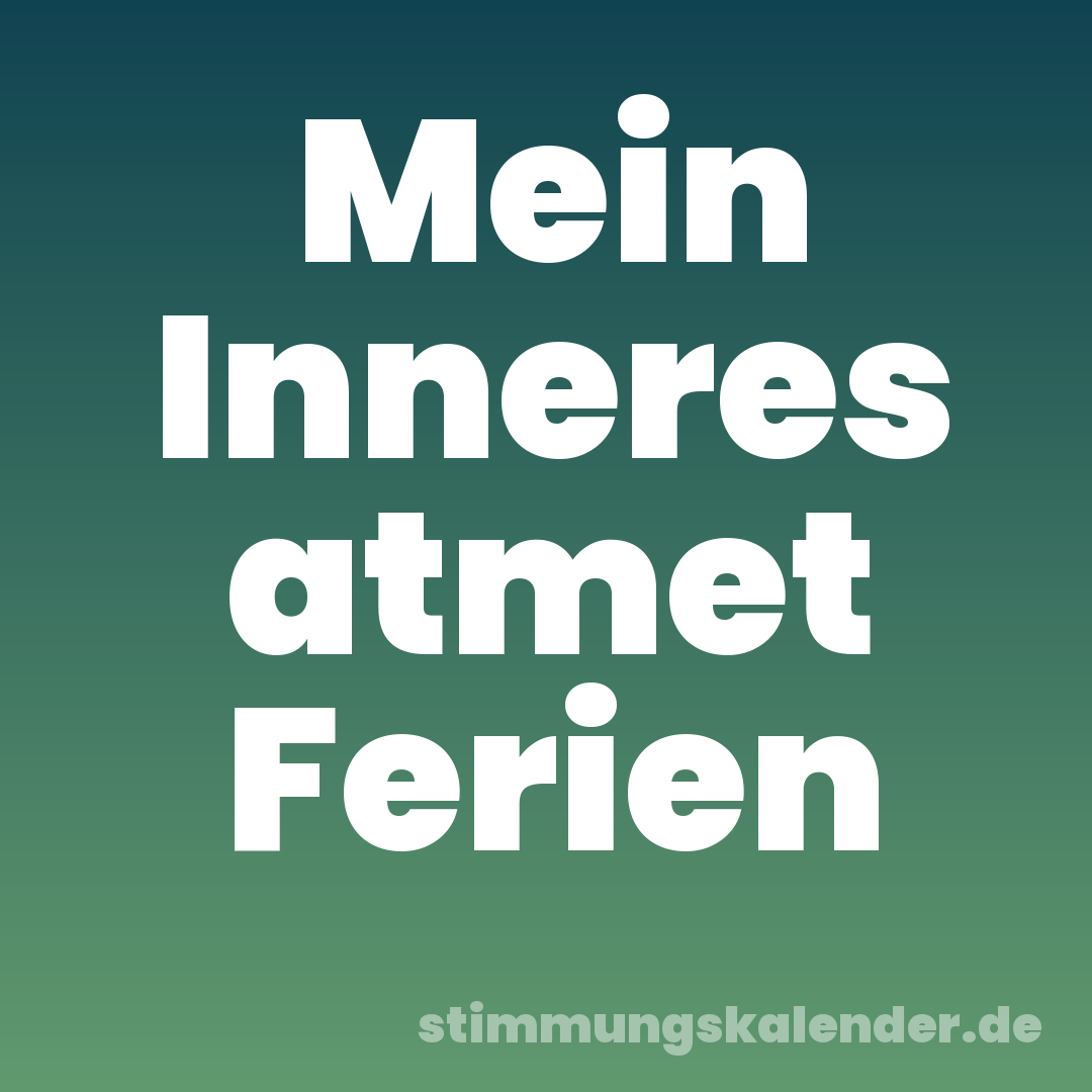 Mein Inneres atmet Ferien