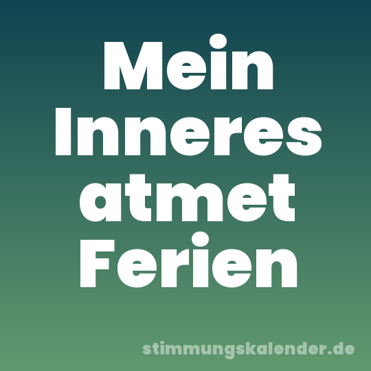 Mein Inneres atmet Ferien