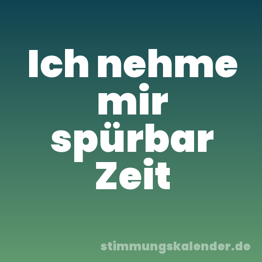 Ich nehme mir spürbar Zeit