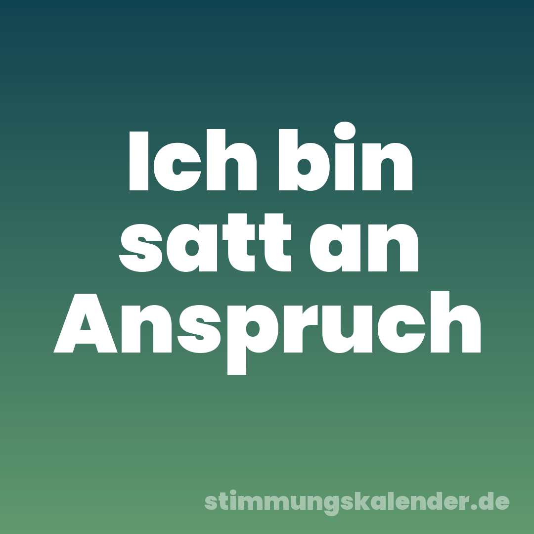 Ich bin satt an Anspruch