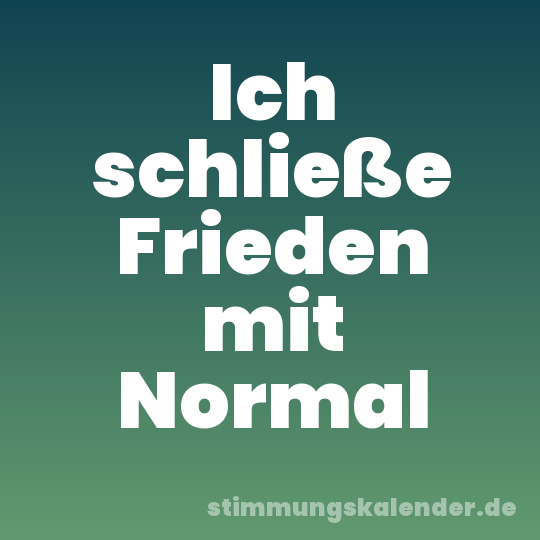 Ich schließe Frieden mit Normal