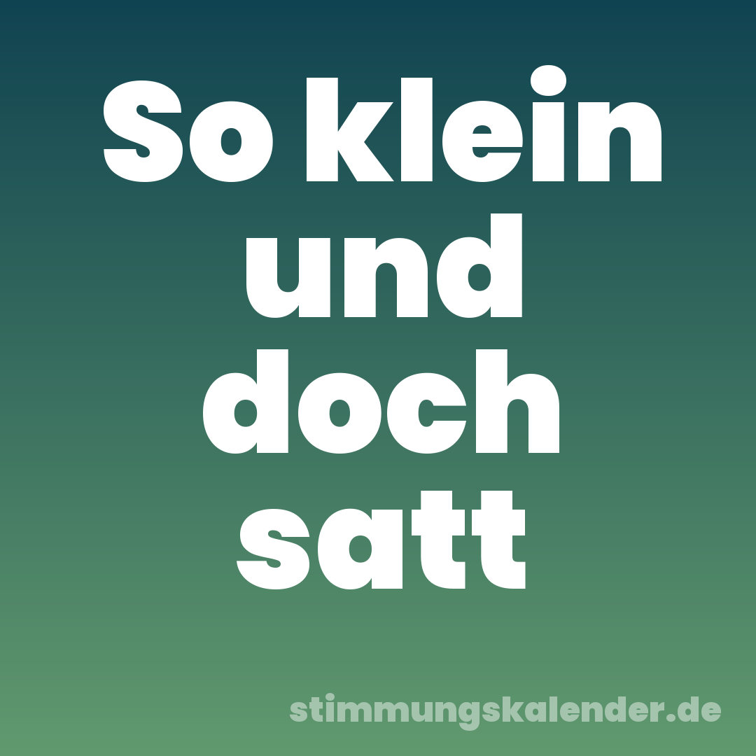 So klein und doch satt