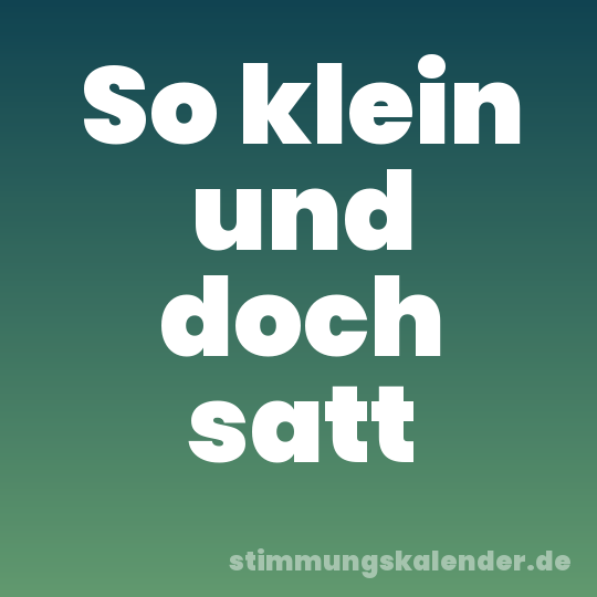 So klein und doch satt