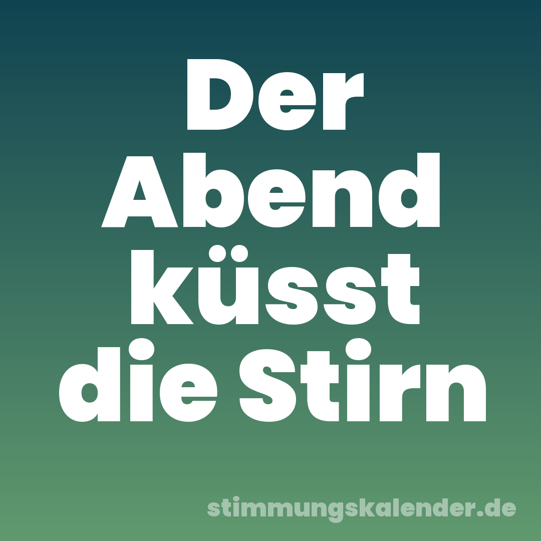 Der Abend küsst die Stirn