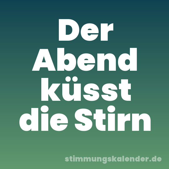 Der Abend küsst die Stirn