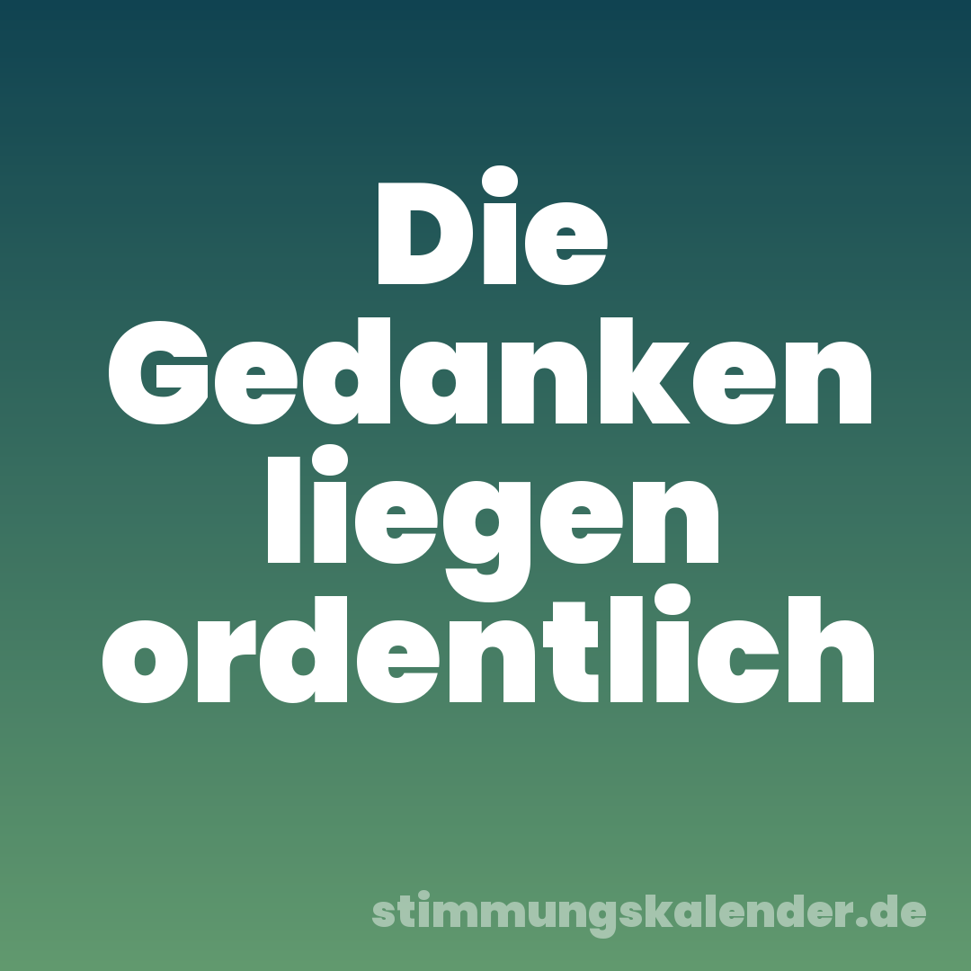 Die Gedanken liegen ordentlich