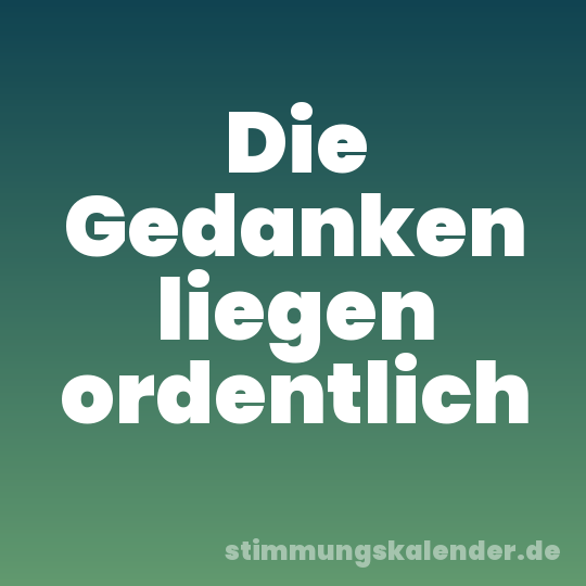 Die Gedanken liegen ordentlich