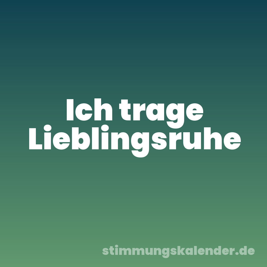 Ich trage Lieblingsruhe