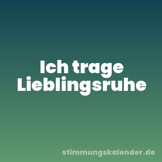 Ich trage Lieblingsruhe