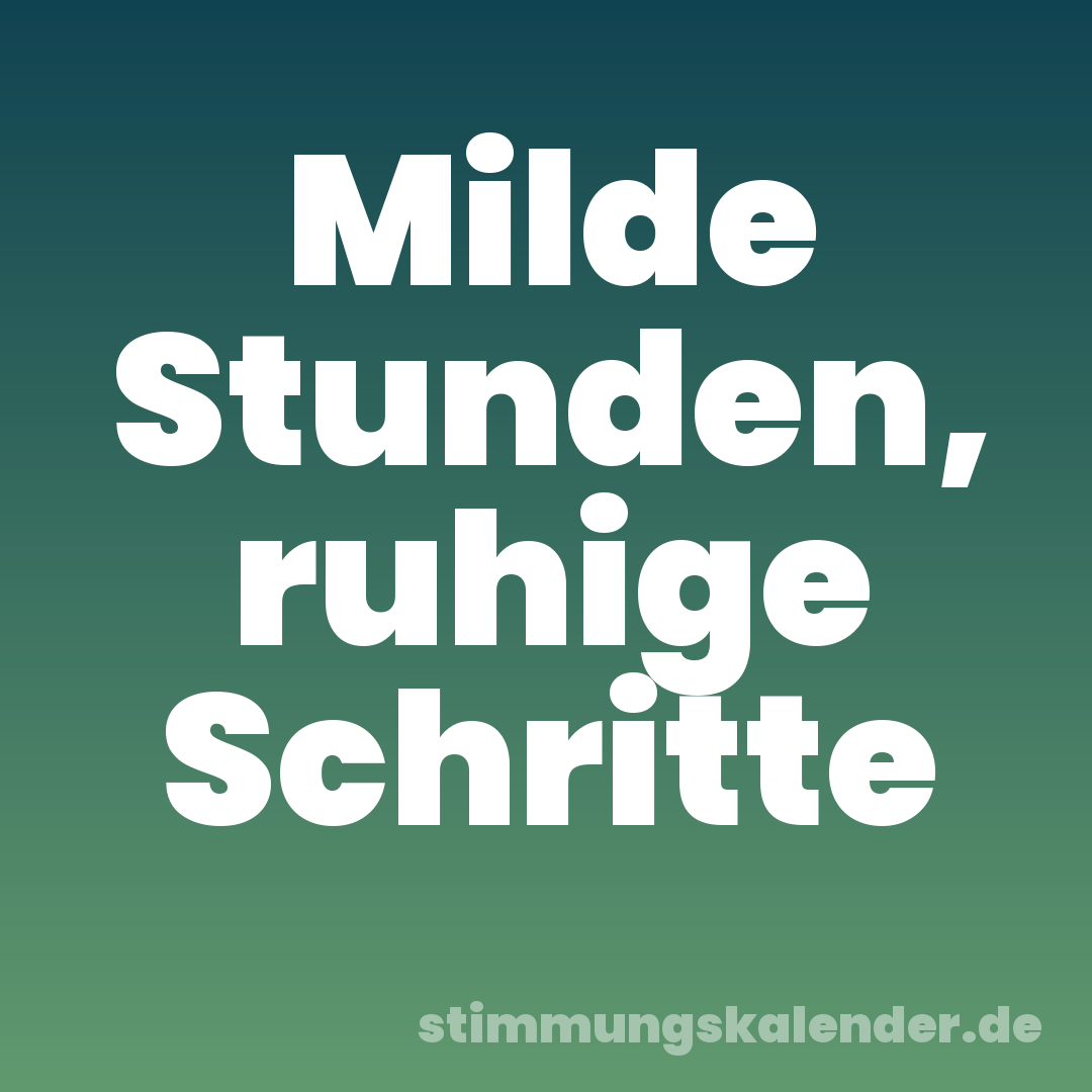 Milde Stunden, ruhige Schritte