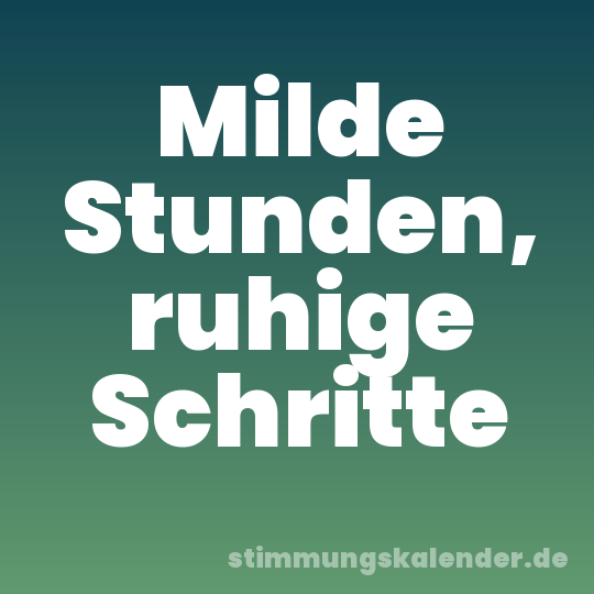 Milde Stunden, ruhige Schritte
