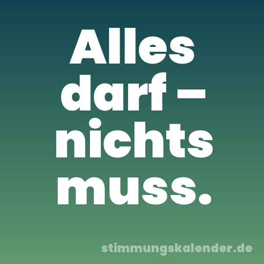 Alles darf – nichts muss.