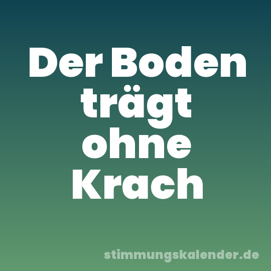 Der Boden trägt ohne Krach