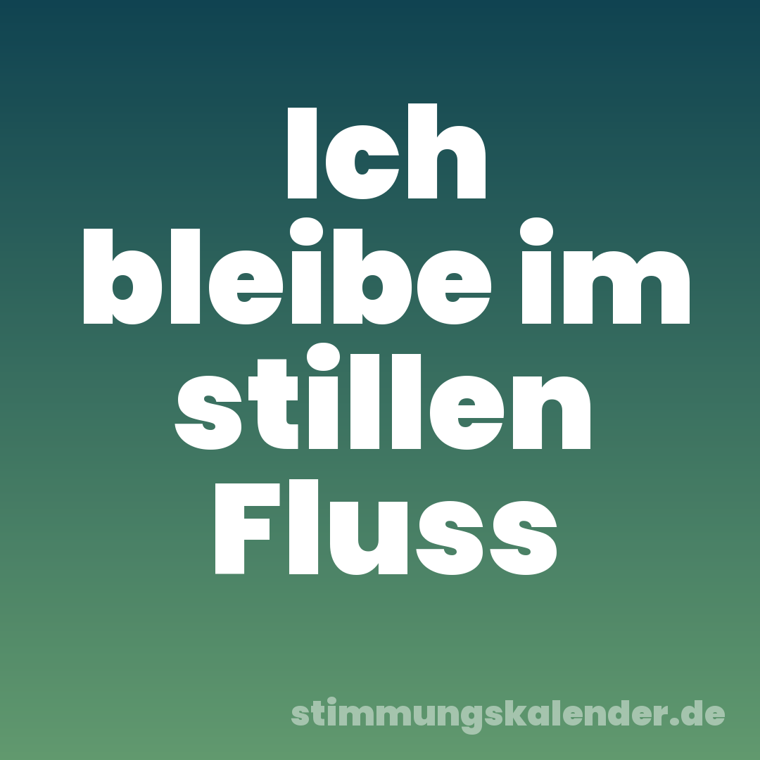 Ich bleibe im stillen Fluss