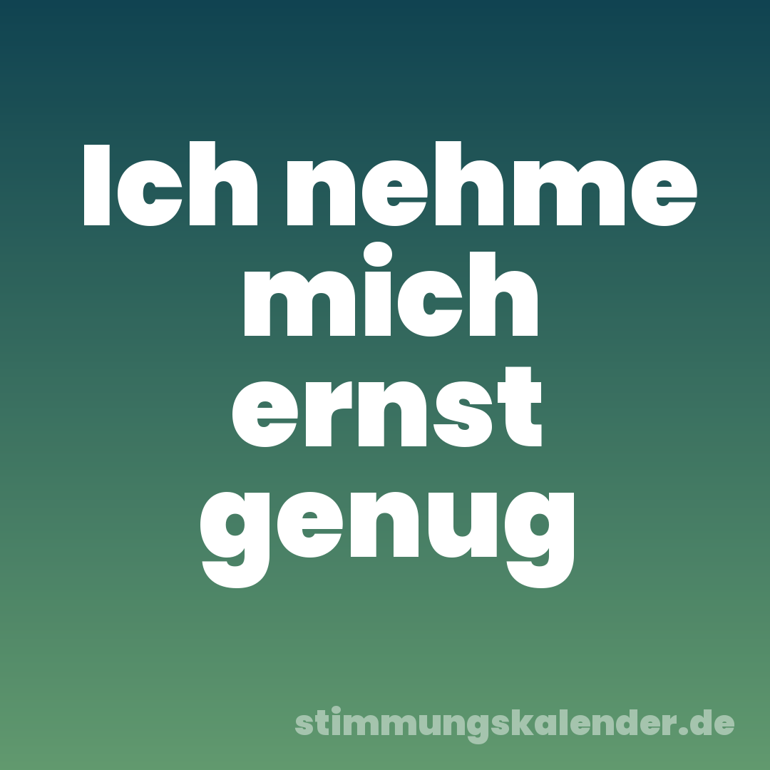Ich nehme mich ernst genug