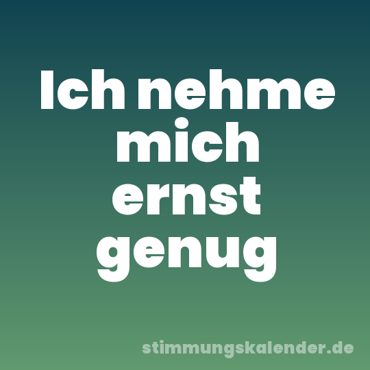 Ich nehme mich ernst genug