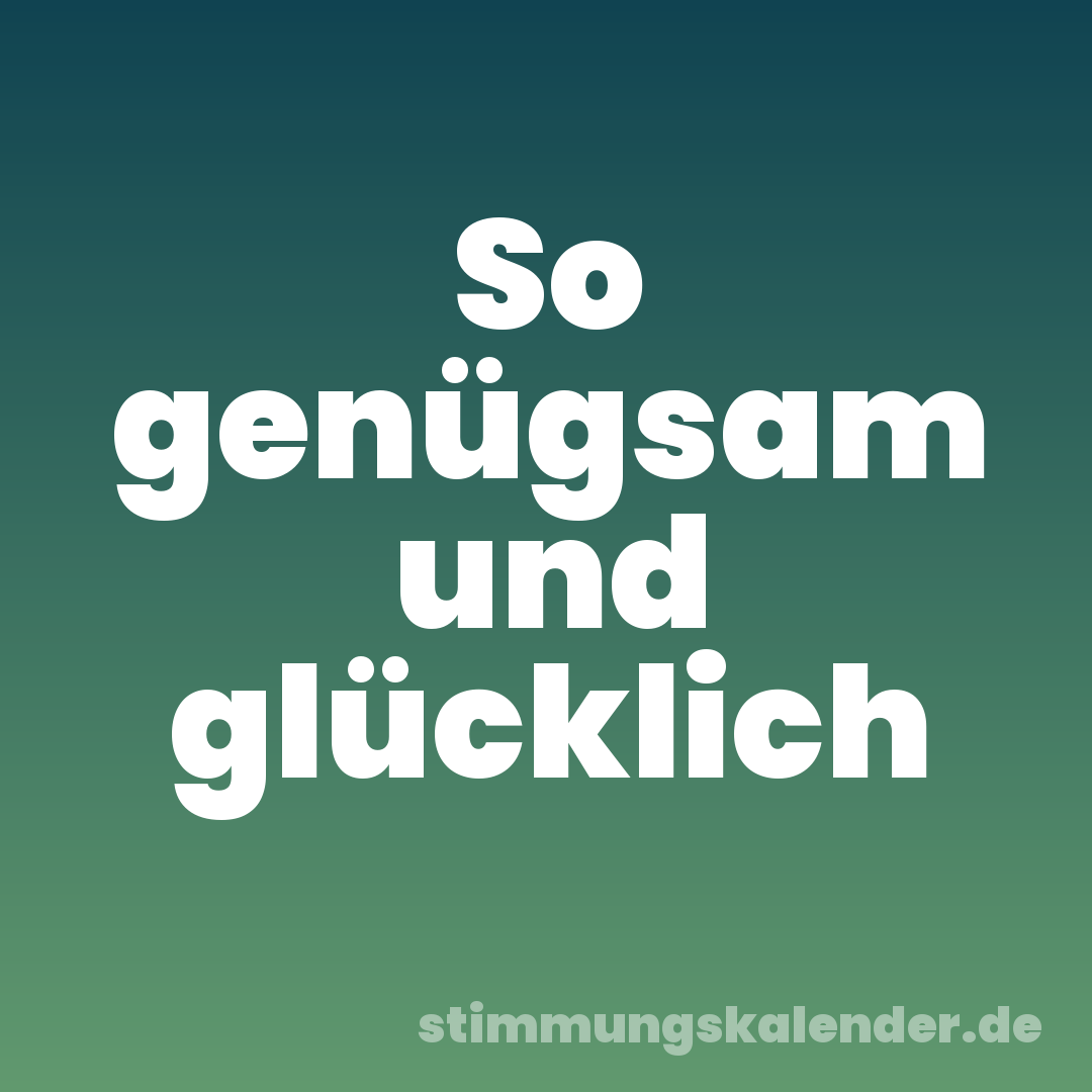 So genügsam und glücklich