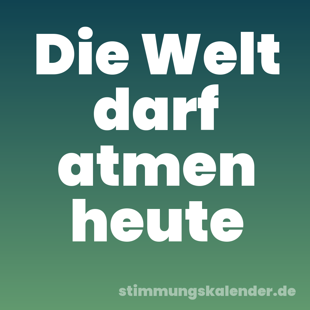 Die Welt darf atmen heute