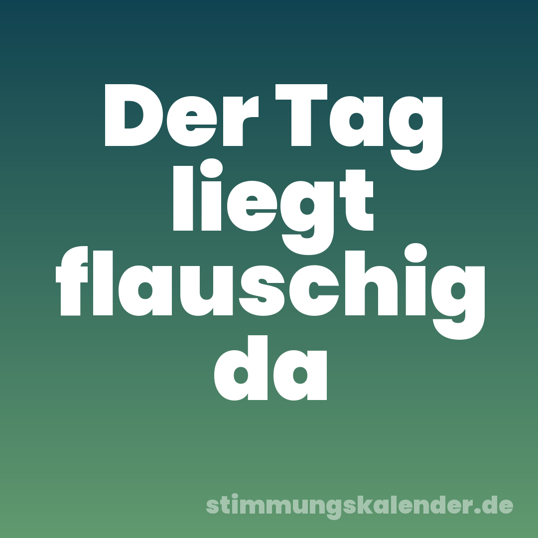 Der Tag liegt flauschig da