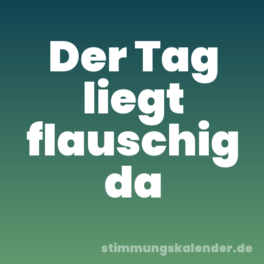 Der Tag liegt flauschig da