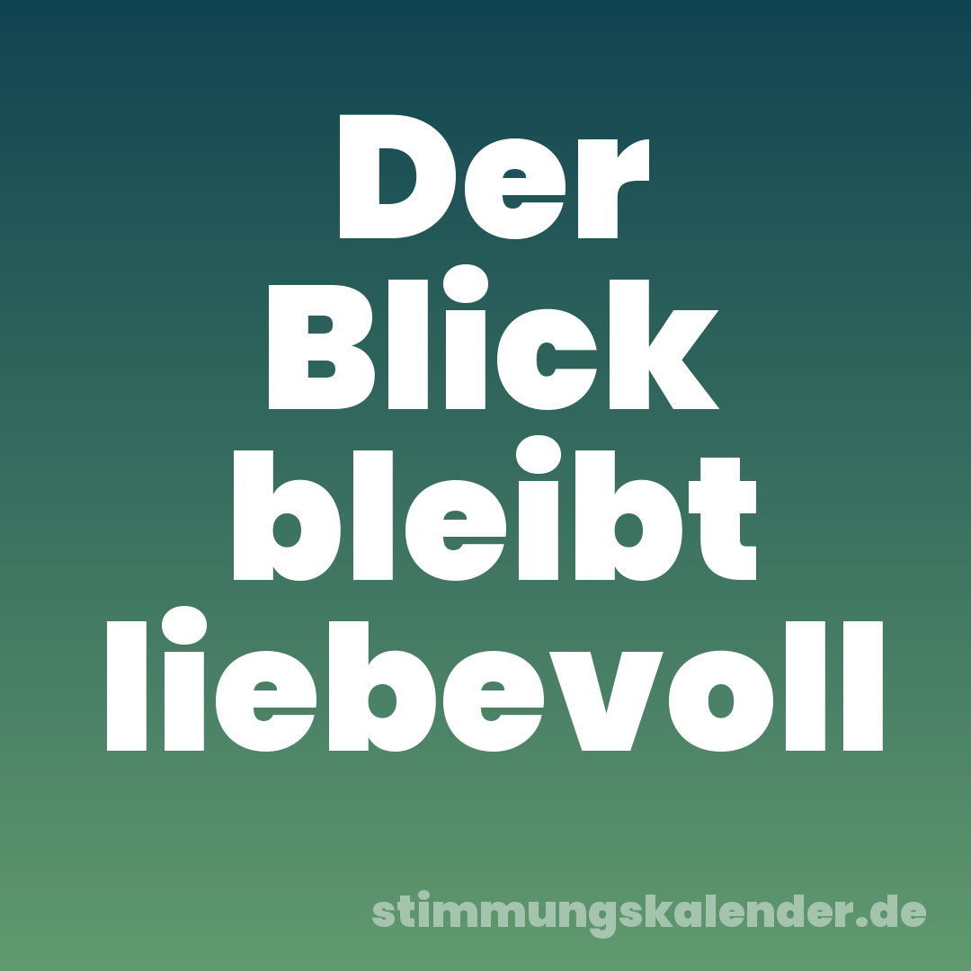 Der Blick bleibt liebevoll