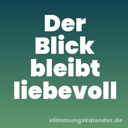 Der Blick bleibt liebevoll