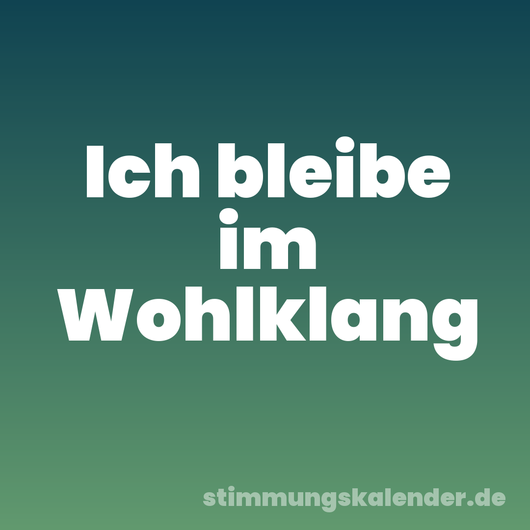 Ich bleibe im Wohlklang