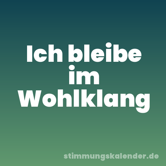 Ich bleibe im Wohlklang