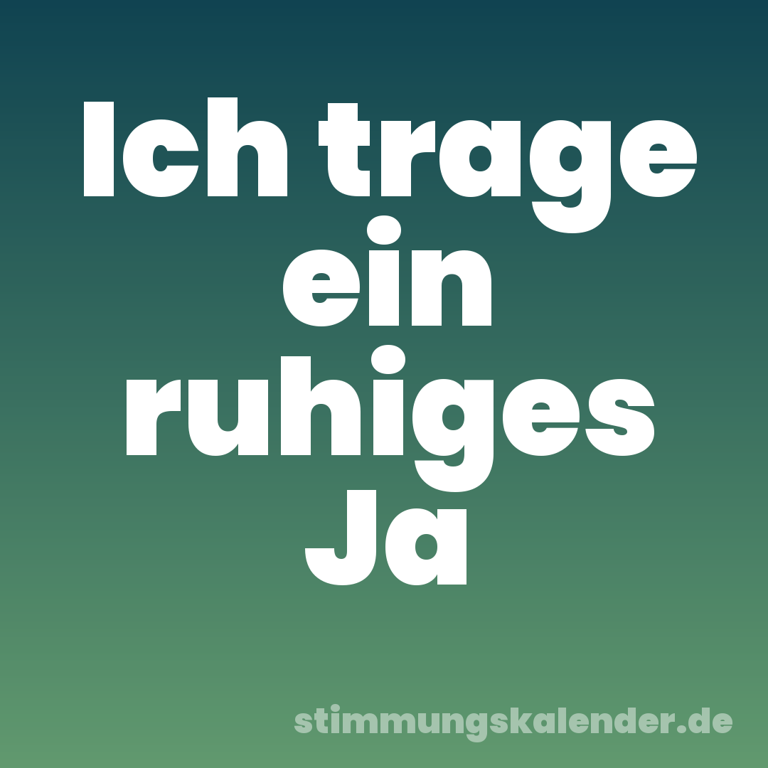 Ich trage ein ruhiges Ja