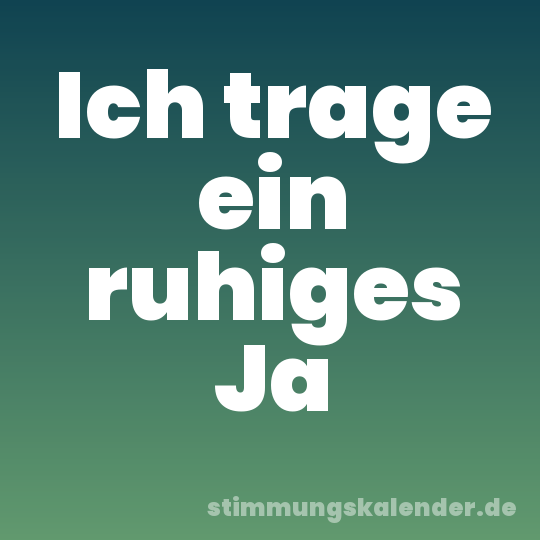 Ich trage ein ruhiges Ja