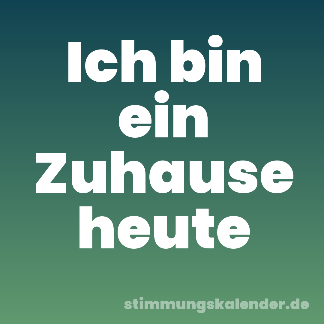 Ich bin ein Zuhause heute
