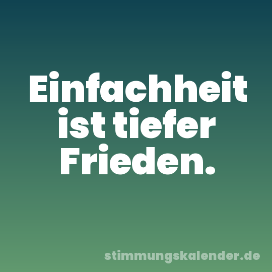 Einfachheit ist tiefer Frieden.
