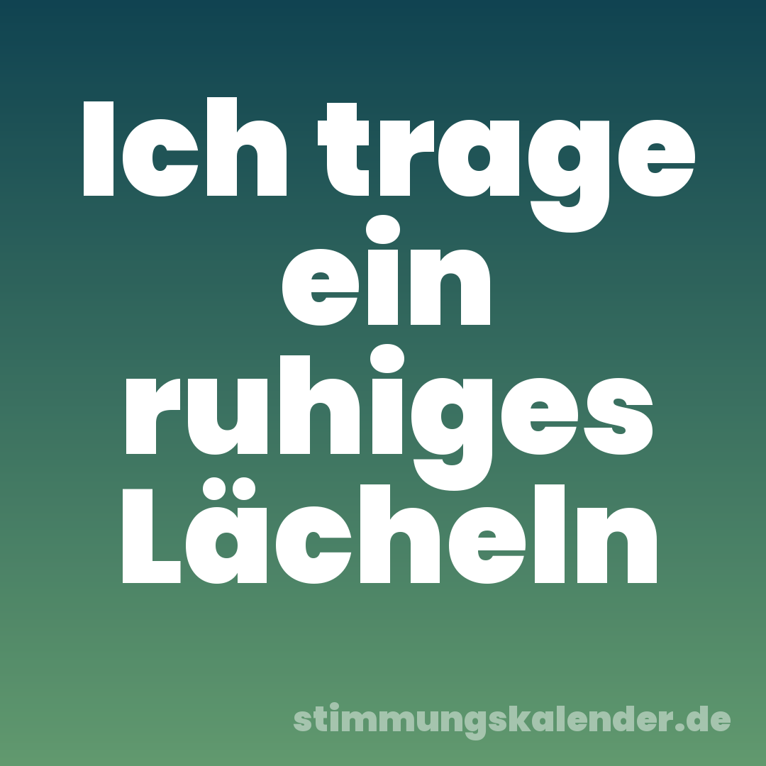 Ich trage ein ruhiges Lächeln