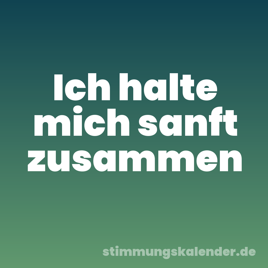 Ich halte mich sanft zusammen