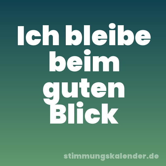Ich bleibe beim guten Blick