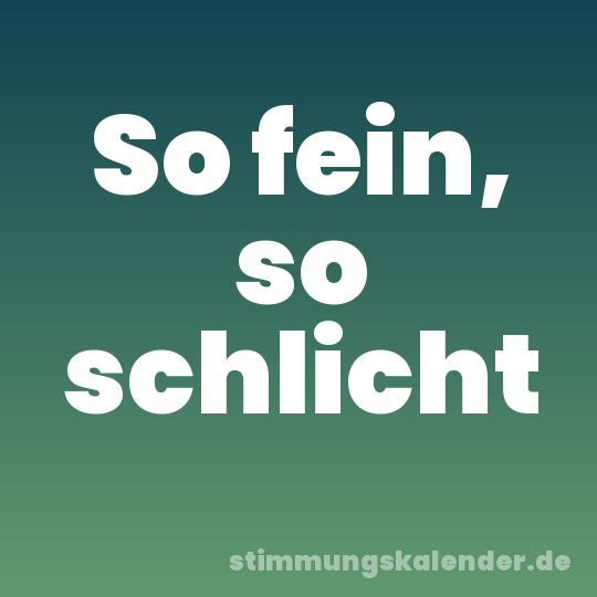So fein, so schlicht