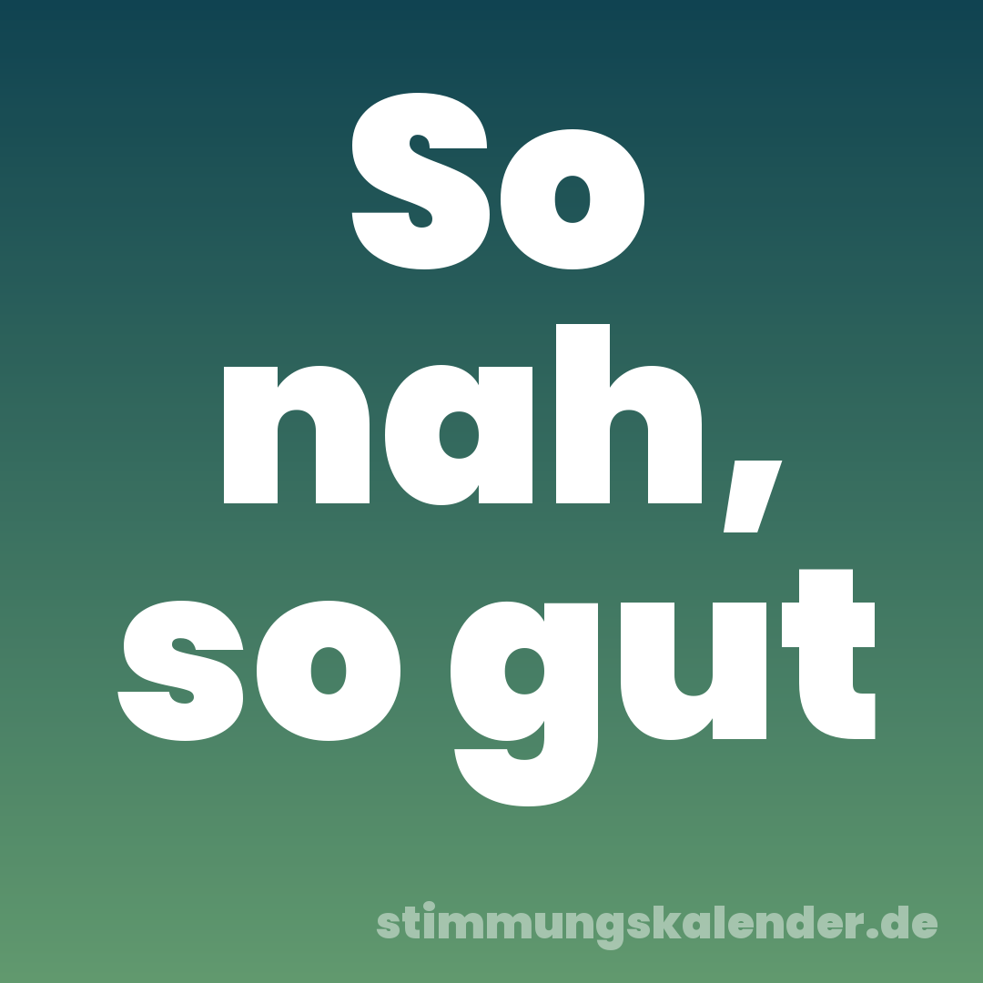 So nah, so gut