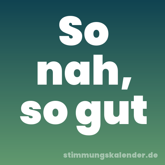 So nah, so gut