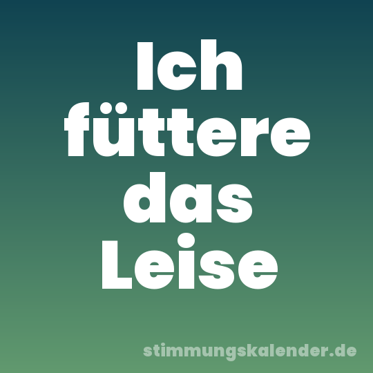 Ich füttere das Leise