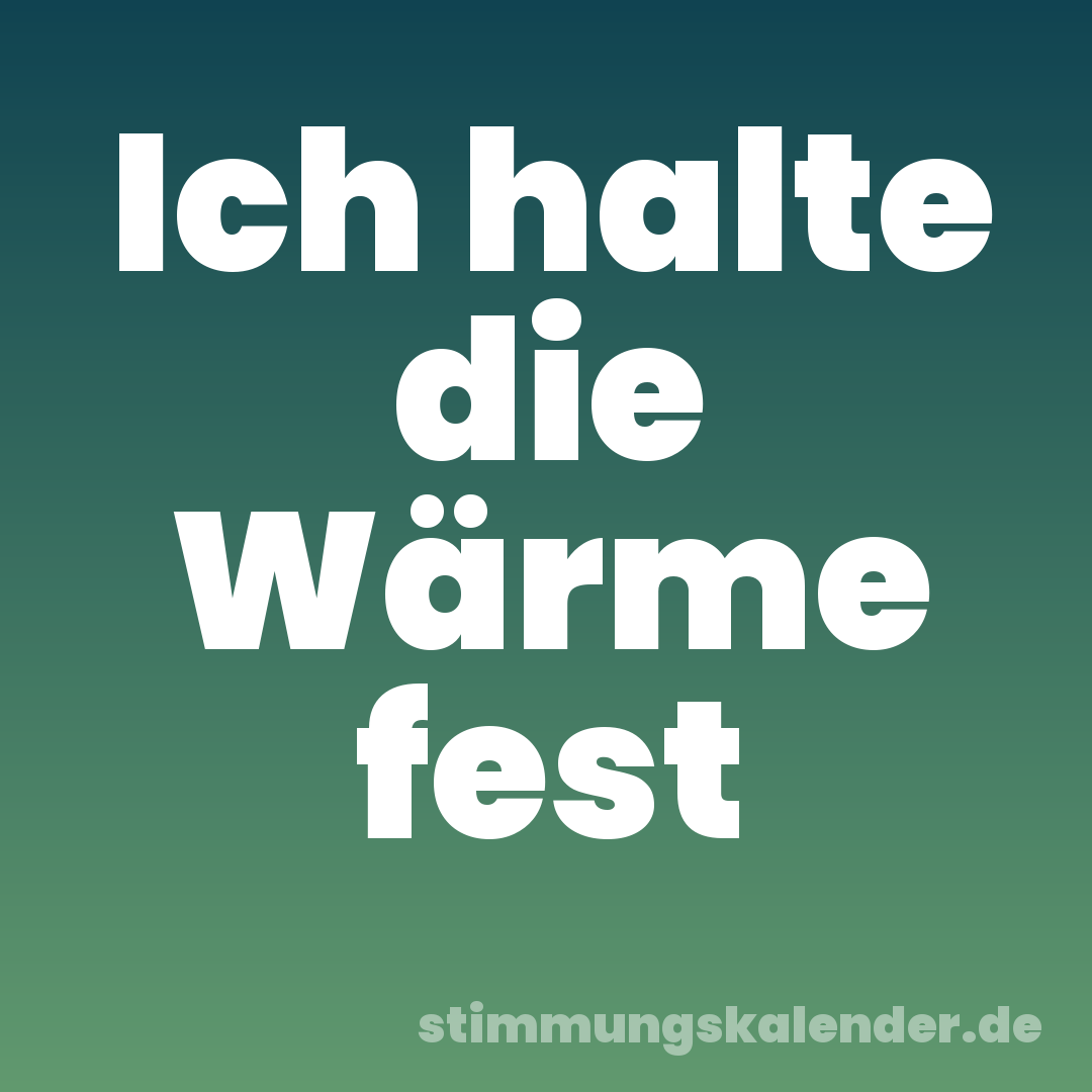 Ich halte die Wärme fest