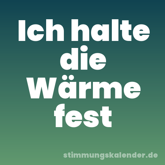 Ich halte die Wärme fest