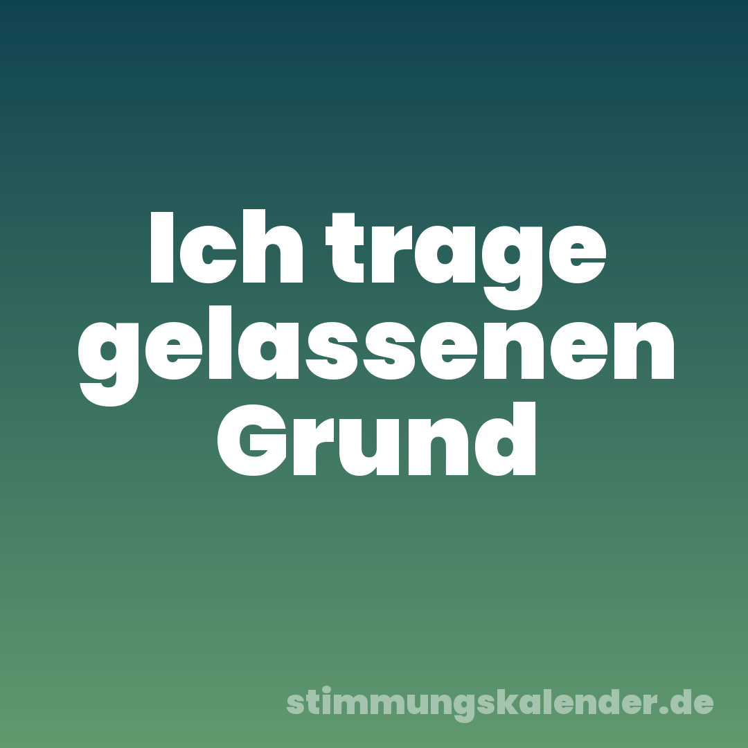 Ich trage gelassenen Grund