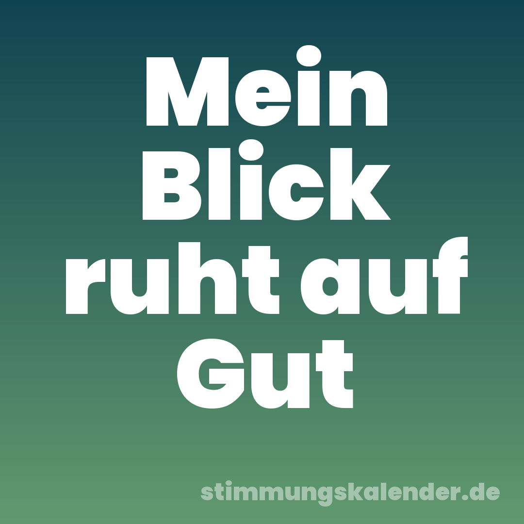 Mein Blick ruht auf Gut