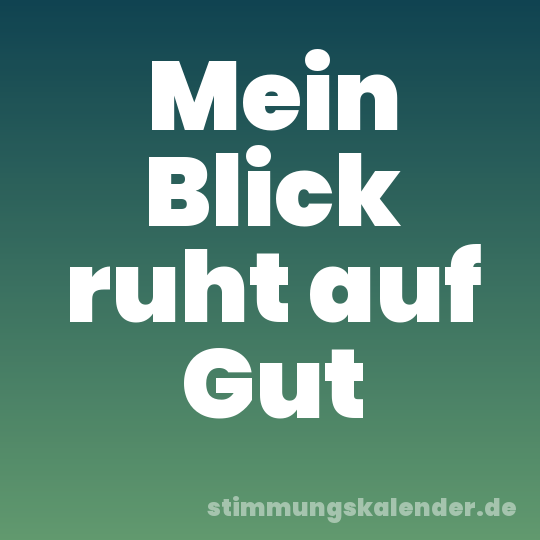 Mein Blick ruht auf Gut